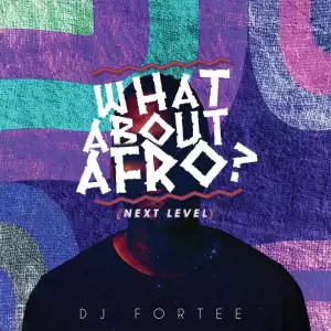 DJ Fortee - What About Afro (Next level)